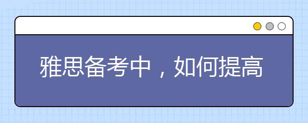 雅思备考中，如何提高听力的语感呢