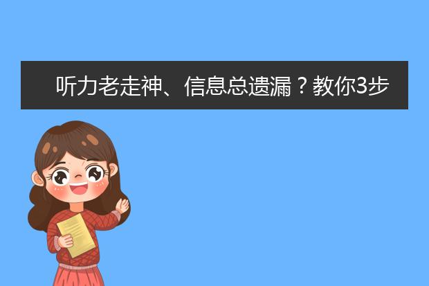 听力老走神、信息总遗漏？教你3步攻克雅思听力