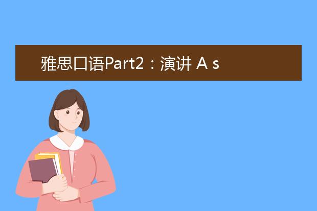 雅思口语Part2：演讲 A speech that somebody delivered and you heard