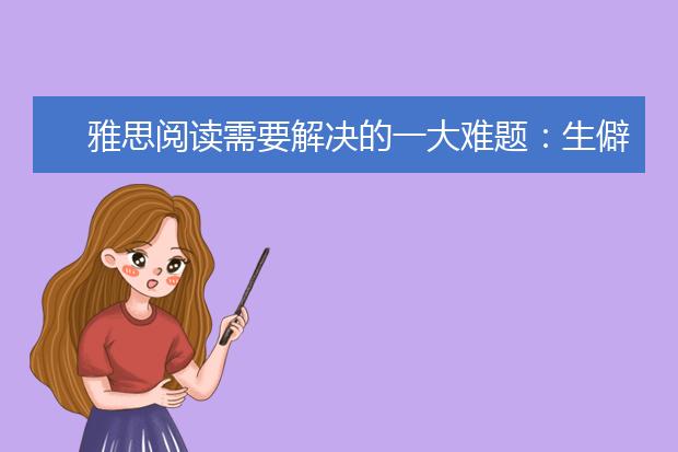 雅思阅读需要解决的一大难题：生僻词