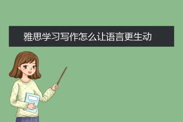 雅思学习写作怎么让语言更生动