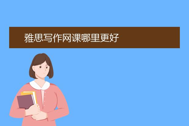 雅思写作网课哪里更好