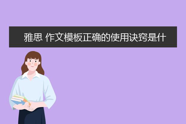 雅思 作文模板正确的使用诀窍是什么