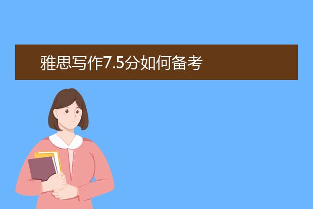 雅思写作7.5分如何备考