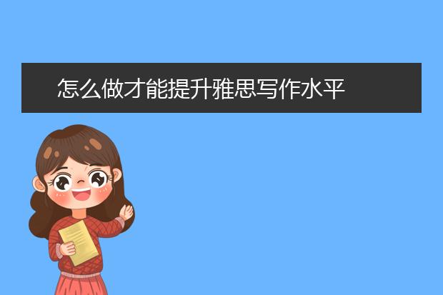 怎么做才能提升雅思写作水平