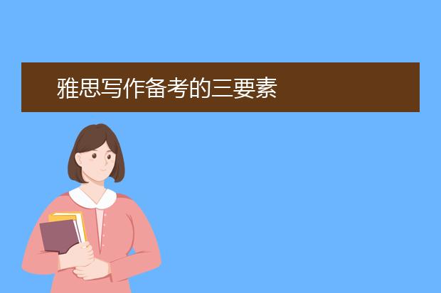 雅思写作备考的三要素