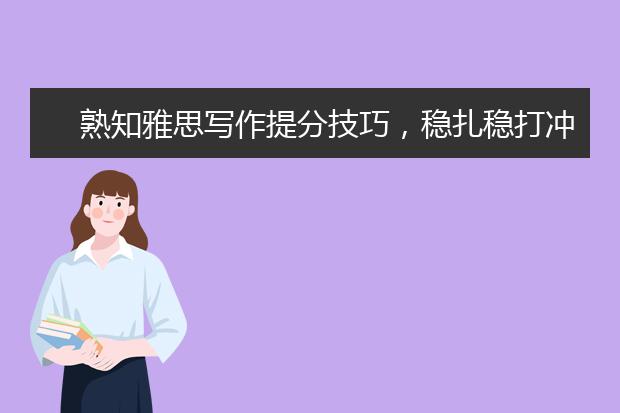 熟知雅思写作提分技巧，稳扎稳打冲向