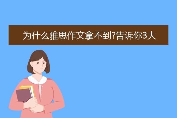 为什么雅思作文拿不到?告诉你3大原因