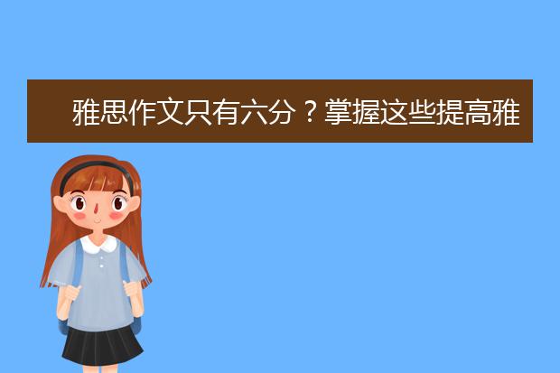 雅思作文只有六分？掌握这些提高雅思写作技