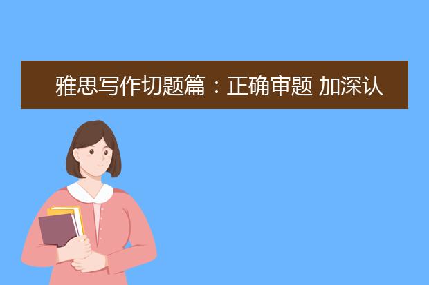 雅思写作切题篇：正确审题 加深认知关注焦点！