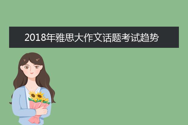 2021年雅思大作文话题考试趋势 你要刷这些题