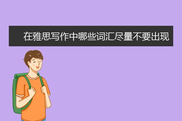 在雅思写作中哪些词汇尽量不要出现
