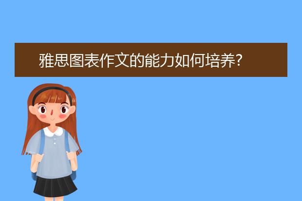 雅思图表作文的能力如何培养?