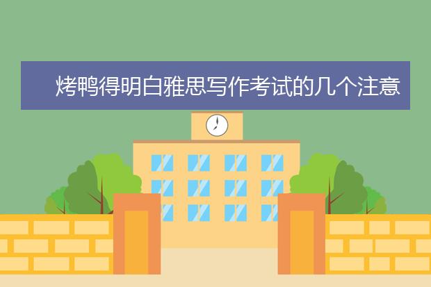 烤鸭得明白雅思写作考试的几个注意点