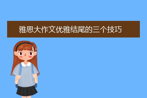 雅思大作文优雅结尾的三个技巧