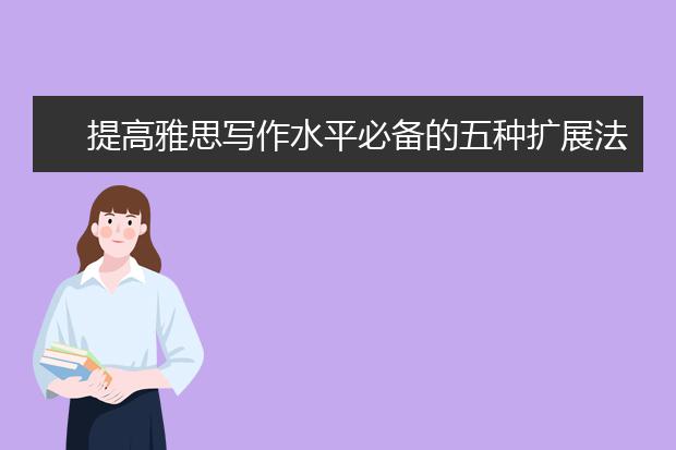 提高雅思写作水平必备的五种扩展法