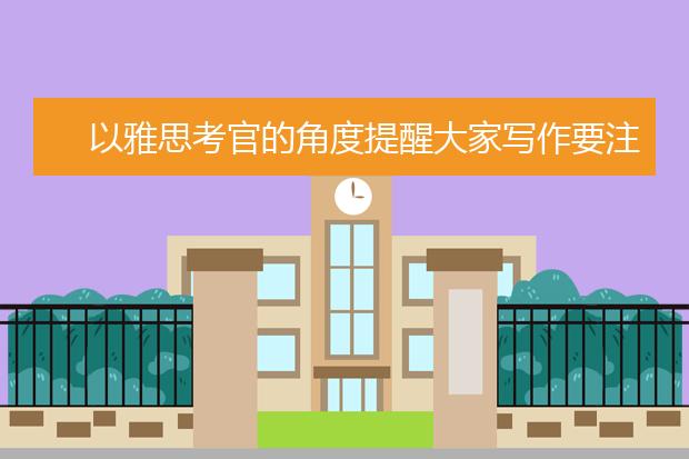 以雅思考官的角度提醒大家写作要注意这些