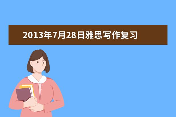 2013年7月28日雅思写作复习资料（A类）