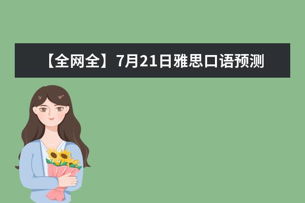 【全网全】7月21日雅思口语预测重磅来袭！