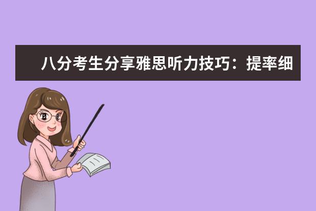 八分考生分享雅思听力技巧：提率细心专注