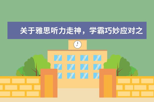 关于雅思听力走神，学霸巧妙应对之法分享