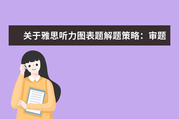 关于雅思听力图表题解题策略：审题时把握4要点
