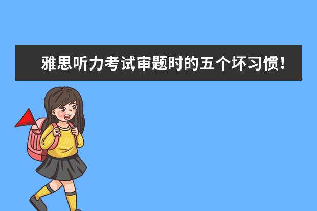 雅思听力考试审题时的五个坏习惯！