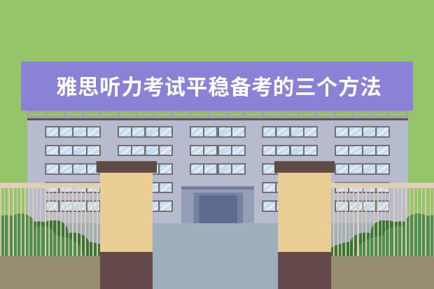 雅思听力考试平稳备考的三个方法