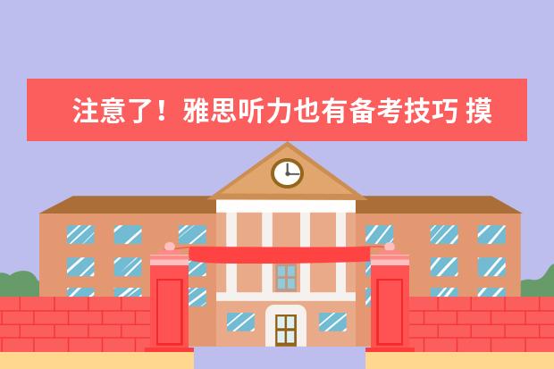 注意了！雅思听力也有备考技巧 摸清楚再考试