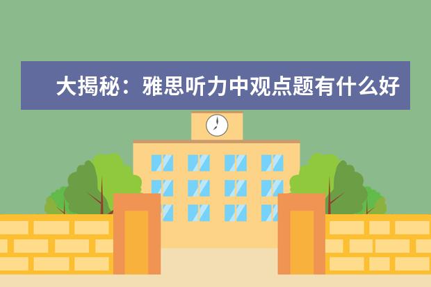 大揭秘：雅思听力中观点题有什么好的答题技巧