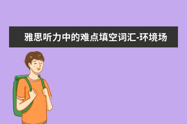 雅思听力中的难点填空词汇-环境场景