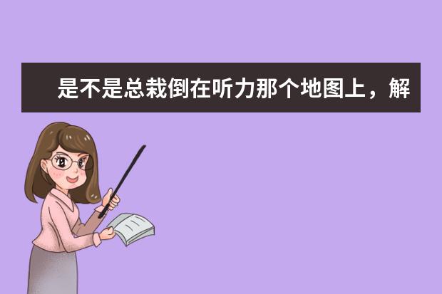 是不是总栽倒在听力那个地图上，解题攻略分享