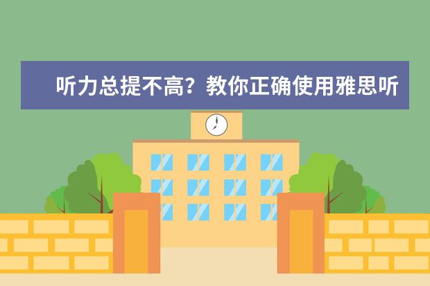 听力总提不高？教你正确使用雅思听力机经