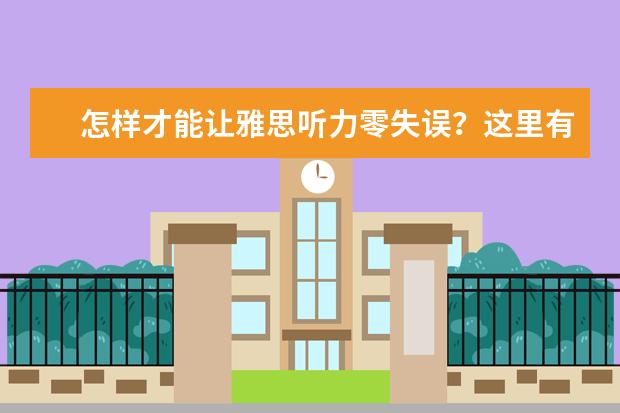 怎样才能让雅思听力零失误？这里有高招