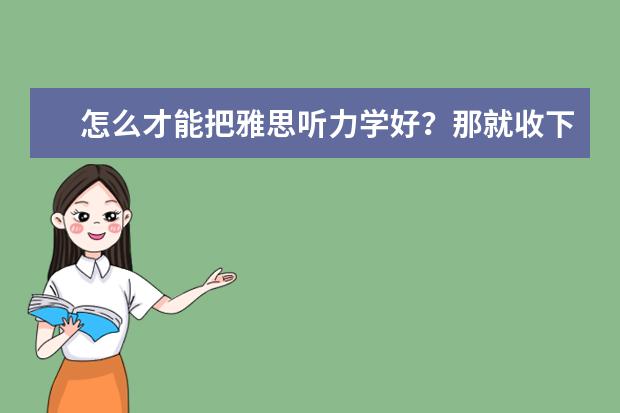怎么才能把雅思听力学好？那就收下这两大技巧