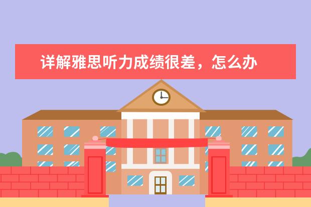 详解雅思听力成绩很差，怎么办