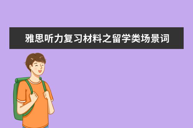 雅思听力复习材料之留学类场景词