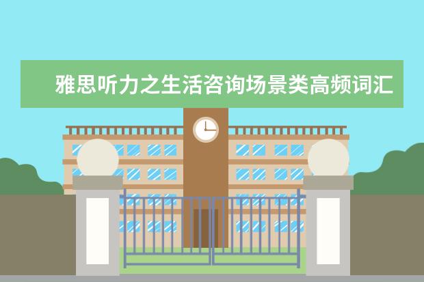 雅思听力之生活咨询场景类高频词汇