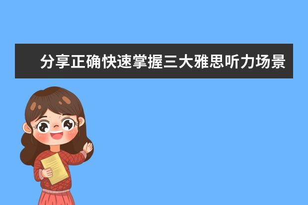 分享正确快速掌握三大雅思听力场景词汇的方法