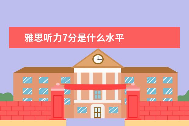 雅思听力7分是什么水平