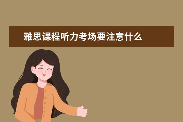 雅思课程听力考场要注意什么