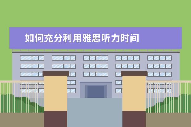 如何充分利用雅思听力时间