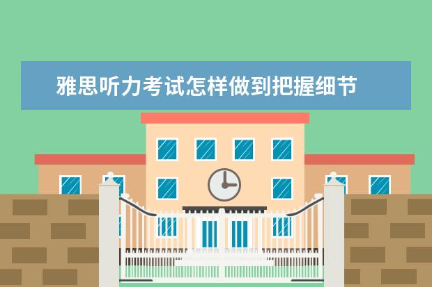 雅思听力考试怎样做到把握细节