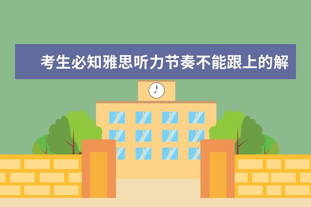 考生必知雅思听力节奏不能跟上的解决方法