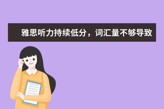 雅思听力持续低分，词汇量不够导致的？