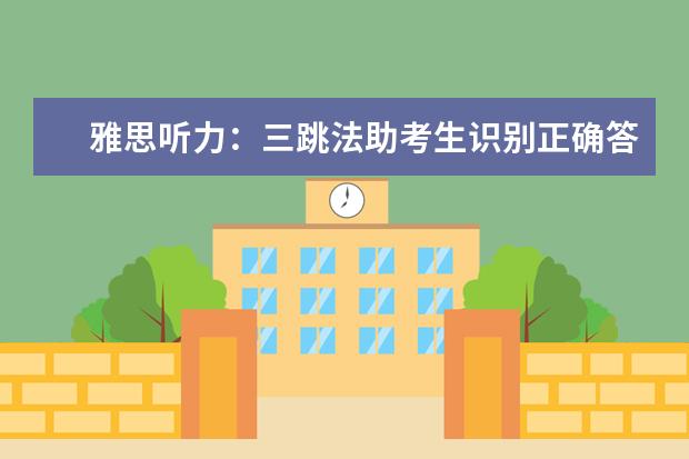 雅思听力：三跳法助考生识别正确答案！
