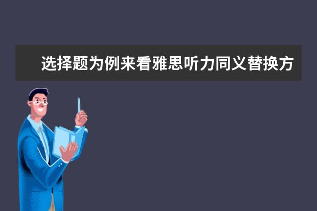 选择题为例来看雅思听力同义替换方式及规律！