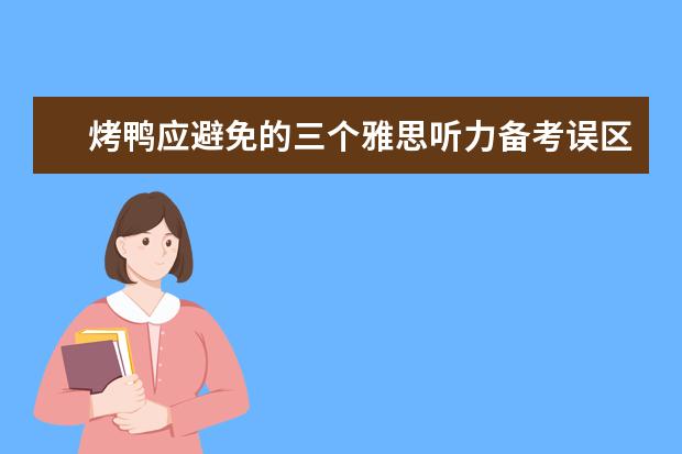 烤鸭应避免的三个雅思听力备考误区