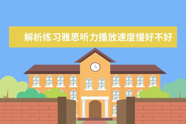 解析练习雅思听力播放速度慢好不好