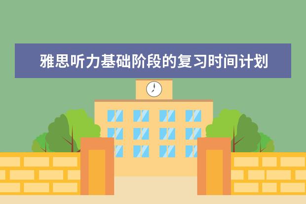 雅思听力基础阶段的复习时间计划